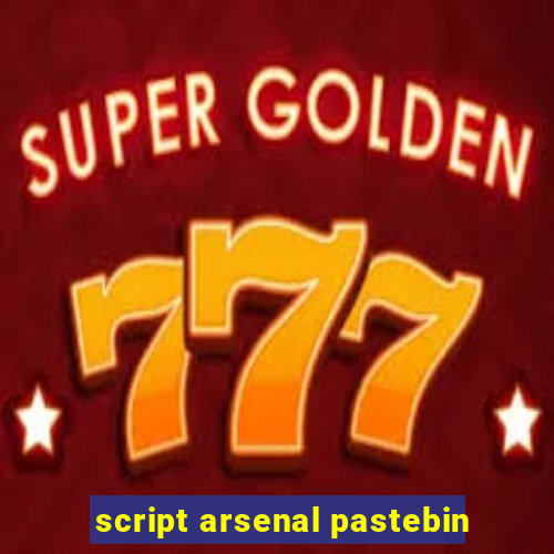 script arsenal pastebin